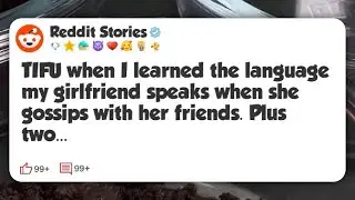 TIFU when I learned the language my girlfriend speaks when she gossips with her friends #reddit 