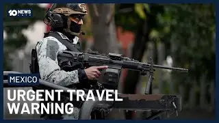 Australians Issued New Travel Warning For Mexico | 10 News