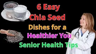 6 Easy Chia Seed Dishes for a Healthier You | Senior Health Tips