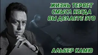 Жизнь теряет смысл, когда вы делаете это — Альбер Камю