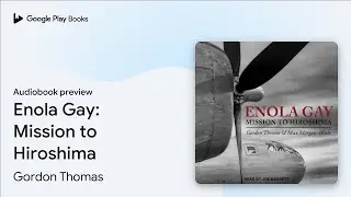 Enola Gay: Mission to Hiroshima by Gordon Thomas &middot; Audiobook preview