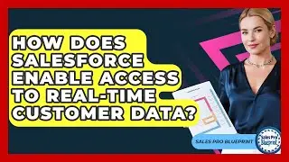 How Does Salesforce Enable Access to Real-Time Customer Data? | Sales Pro Blueprint News