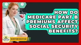 How Do Medicare Part B Premiums Affect Social Security Benefits? - Golden Years Health Plan