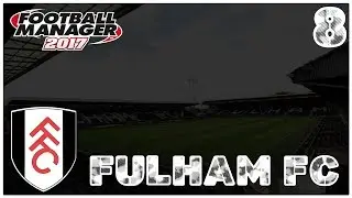 FM17 - Fulham F.C - Episode 8. - Football Manager 2017