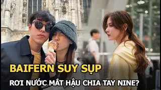 Baifern suy sụp, rơi nước mắt hậu chia tay Nine?