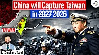 China's Master Plan to Capture Taiwan in 2026 rather than 2027 ? | Geopolitics Simplified | StudyIQ