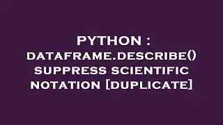 PYTHON : dataframe.describe() suppress scientific notation