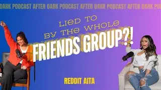 Lied to by the WHOLE friends group?!  | After Dark Podcast | Reddit AITA