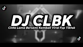 DJ CLBK CINTA LAMA BERSEMI KEMBALI FYP TIKTOK