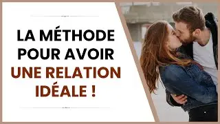 La m&eacute;thode pour avoir une relation id&eacute;ale !