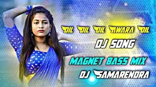 Dil Dil Dil Awara Dil dj song hard magnet bass mix dj Samarendra
