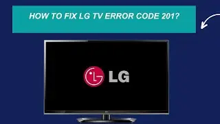4 Ways To Fix LG TV Error Code 201 (Best Solution)