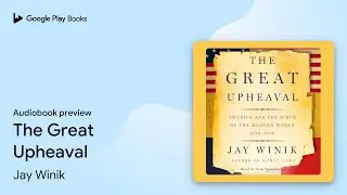 The Great Upheaval: America and the Birth of&hellip; by Jay Winik &middot; Audiobook preview