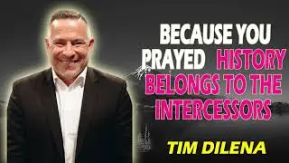 Because You Prayed |  History Belongs to the Intercessors ||  Pastor Tim Dilena