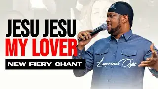 LAWRENCE OYOR: Jesu Jesu My Lover (New Chant) Prophetic Chant - 12 Hours Prayer Charge #lawrenceoyor