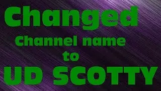 Changed Channel Name To UD SCOTTY : All Subs Need To Watch : Channel Update