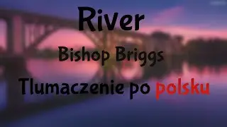 Bishop Briggs - River 𝗜 𝗧ł𝘂𝗺𝗮𝗰𝘇𝗲𝗻𝗶𝗲 𝗽𝗼 𝗽𝗼𝗹𝘀𝗸𝘂 / 𝗧𝗲𝗸𝘀𝘁 𝗽𝗼 𝗽𝗼𝗹𝘀𝗸𝘂 𝗜 Poprawiony tekst w przypiętym kom.