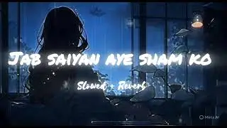 Jab Saiyan Aye ( Slow & Reverb ) Official Song 🎶 