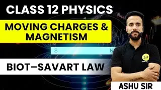 Class 12 Physics | Moving Charges and Magnetism | Biot–Savart Law | NCERT Chapter 4 | Ashu Sir