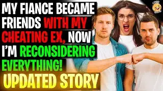 My Fiance Became Friends With My Cheating Ex, Now I'm Reconsidering Everything r/Relationships