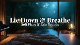 Lie Down & Breathe 🌙 Soft Piano & Rain Sounds for Calm Night Rest