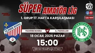 Yıldırım Bosna - A. Parseller | Süper Amatör Lig 1. Grup 17. Hafta Maçı