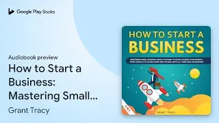How to Start a Business: Mastering Small&hellip; by Grant Tracy &middot; Audiobook preview
