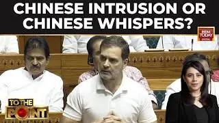 To The Point Debate On Rahul Gandhi's Parliament Speech: Chinese Intrusion Or Chinese Whispers?