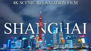 SHANGHAI 4K - SCENIC RELAXATION FILM WITH CALMING MUSIC