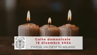 Culto domenicale - 15 dicembre 2024 ore 10.45 - 3a domenica di Avvento