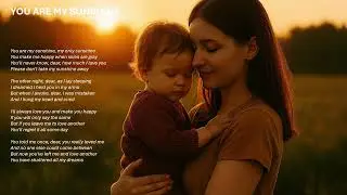 You Are My Sunshine (có lời) – Giai điệu bất hủ của tình yêu và ký ức