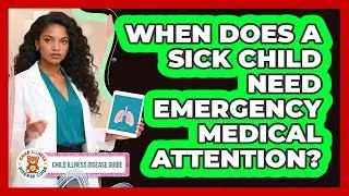 When Does a Sick Child Need Emergency Medical Attention?