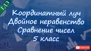 Координатный луч / Двойное неравенство / Сравнение натуральных чисел