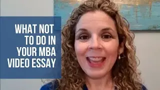 What NOT to Do in Your MBA Video Essay