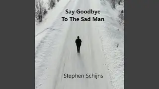 Say Goodbye to the Sad Man
