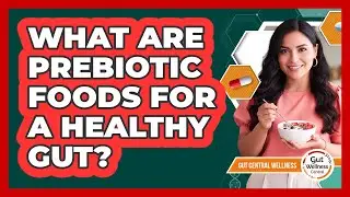 What Are Prebiotic Foods For A Healthy Gut?
