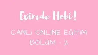 CANLI - Evimde Hobi Online Eğitim - Bölüm 2