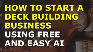 How to Start a Deck Building Business Using Free AI | Complete and Easy to Follow Guide