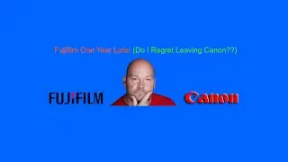 Fujifilm One Year Later (Do I regret Leaving Canon????)