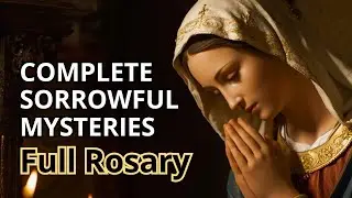 Complete Sorrowful Mysteries of the Rosary | Full Prayer | Christ's Passion