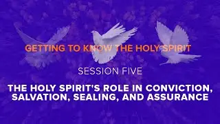The Holy Spirit's Role in Conviction, Salvation, Sealing and Assurance