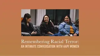 Remembering Racial Terror: An Intimate Conversation with AAPI Women