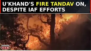 Forest Blaze Mayhem In Uttarakhand, Rages On Despite IAF Efforts | Fire 'Tandav' Across Devbhumi