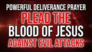 Plead The Blood Of Jesus Against Evil Attacks | Powerful Deliverance Prayer