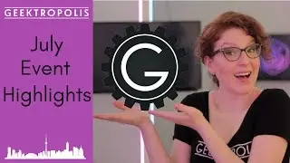 Geektropolis July Highlights