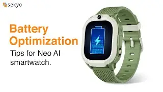 Battery Optimization Tips for Sekyo Neo AI Smartwatch For Kids