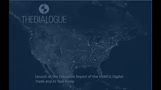 Launch of the Executive Report of the USMCA Digital Trade and AI Task Force