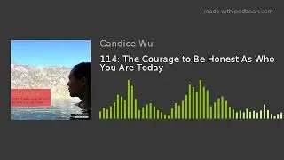114: The Courage to Be Honest As Who You Are Today