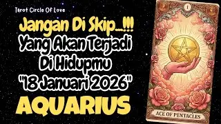 🔮 AQUARIUS 18 JAN 2026|| YANG AKAN TERJADI DIHIDUPMU🍀