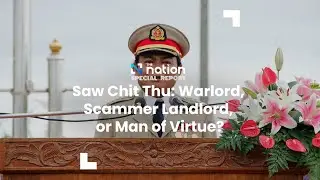 Saw Chit Thu: Warlord, Scammer Landlord, or Man of Virtue?